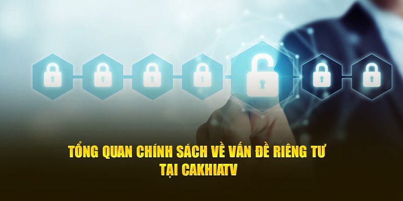 Chính sách bảo mật cakhiatv được thiết lập với mục đích cao cả hàng đầu