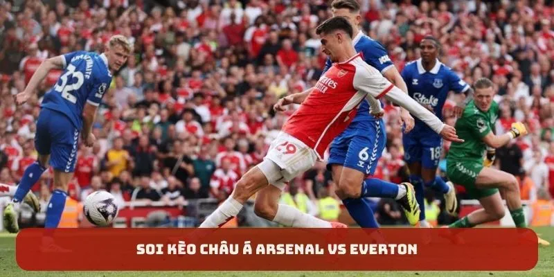 Kèo châu Á - soi kèo Arsenal vs Everton