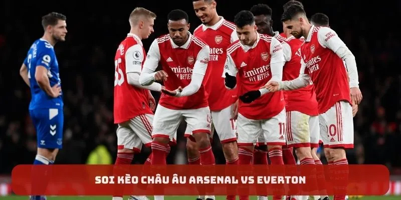 Kèo châu Âu - soi kèo Arsenal vs Everton