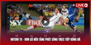 Mitom TV: Nền Tảng Thể Thao Toàn Diện Cho Người Hâm Mộ